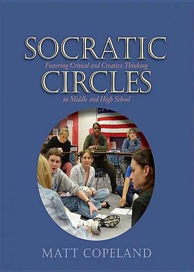 Socratic Circles: Fostering Critical and Creative Thinking in Middle and High School, Paperback