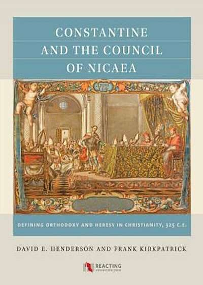 Constantine and the Council of Nicaea: Defining Orthodoxy and Heresy in Christianity, 325 C.E., Paperback