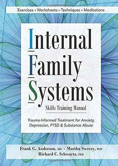 Internal Family Systems Skills Training Manual: Trauma-Informed Treatment for Anxiety, Depression, Ptsd & Substance Abuse, Paperback