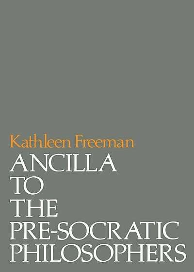 Ancilla to Pre-Socratic Philosophers: A Complete Translation of the Fragments in Diels, Fragmente Der Vorsokratiker, Paperback