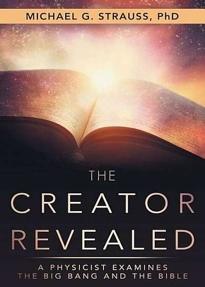 The Creator Revealed: A Physicist Examines the Big Bang and the Bible, Paperback