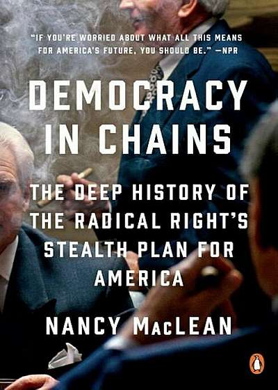 Democracy in Chains: The Deep History of the Radical Right's Stealth Plan for America, Paperback