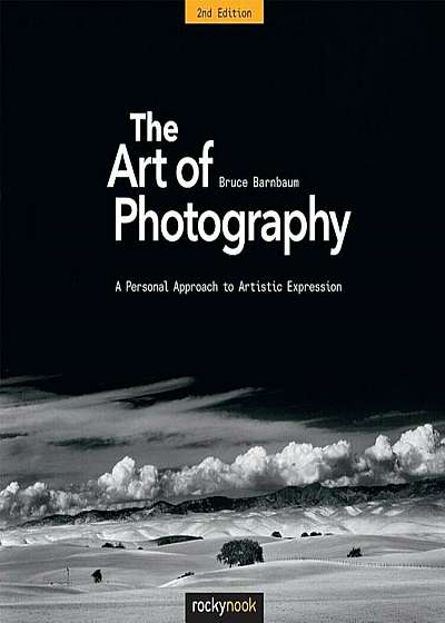 The Art of Photography, 2nd Edition: A Personal Approach to Artistic Expression, Hardcover