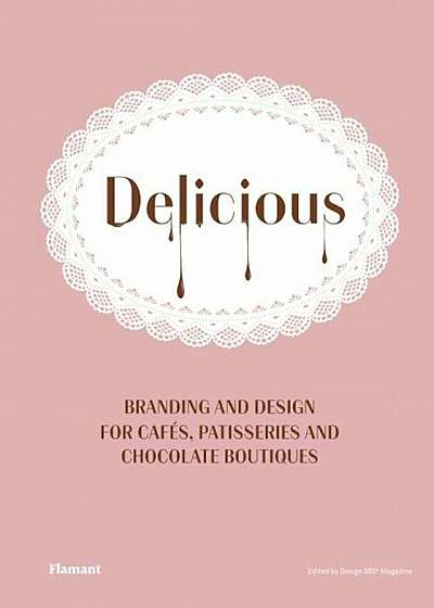 Delicious: Branding and Design for Cafes, Patisseries and Chocolate Boutiques, Hardcover