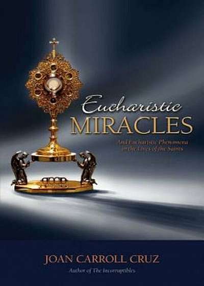Eucharistic Miracles: And Eucharistic Phenomenon in the Lives of the Saints, Paperback