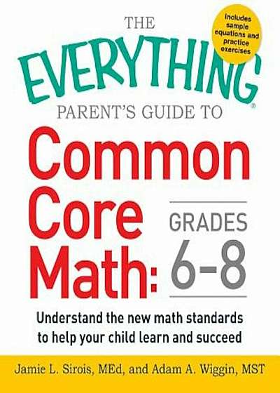 The Everything Parent's Guide to Common Core Math Grades 6-8: Understand the New Math Standards to Help Your Child Learn and Succeed, Paperback