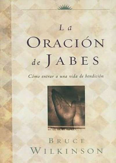 La Oracion de Jabes: Como Entrar A una Vida de Bendicion, Paperback