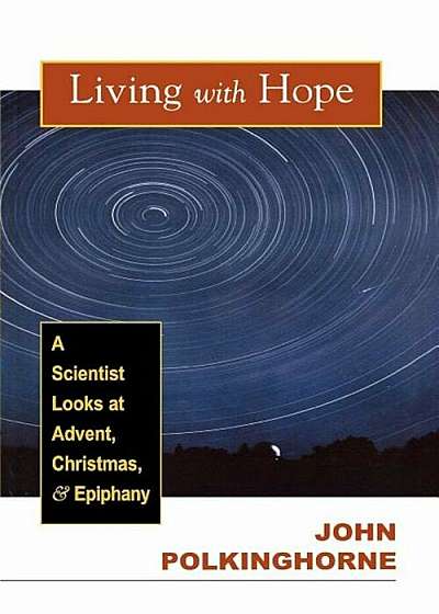 Living with Hope: A Scientist Looks at Advent, Christmas, and Epiphany, Paperback