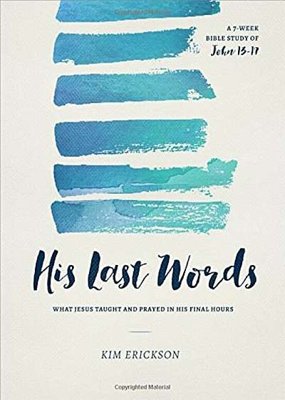 His Last Words: What Jesus Taught and Prayed in His Final Hours (John 13-17), Paperback
