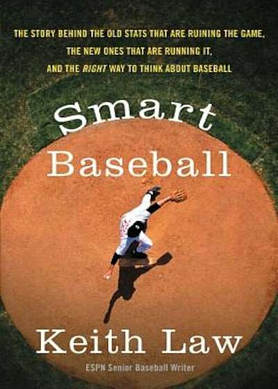 Smart Baseball: The Story Behind the Old STATS That Are Ruining the Game, the New Ones That Are Running It, and the Right Way to Think, Hardcover