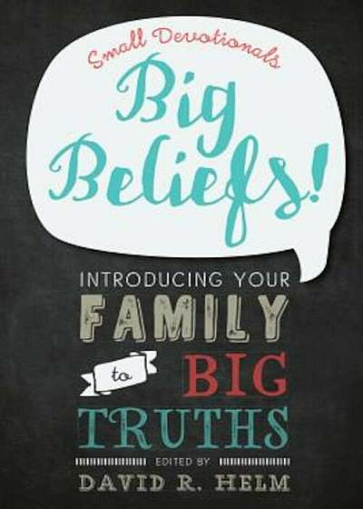 Big Beliefs!: Small Devotionals Introducing Your Family to Big Truths, Paperback