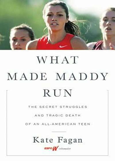 What Made Maddy Run: The Secret Struggles and Tragic Death of an All-American Teen, Hardcover