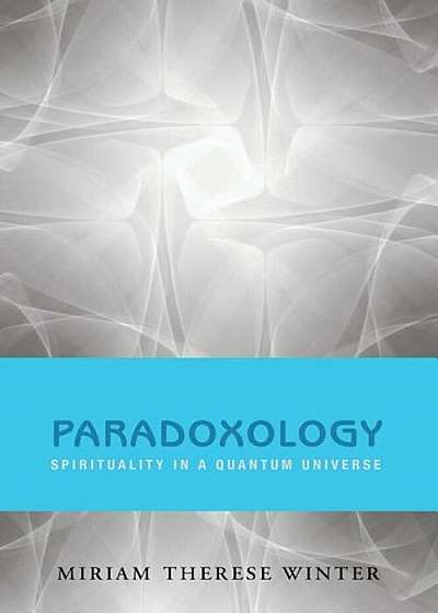 Paradoxology: Spirituality in a Quantum Universe, Paperback