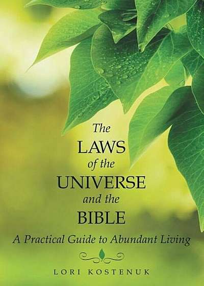 The Laws of the Universe and the Bible: A Practical Guide to Abundant Living, Paperback