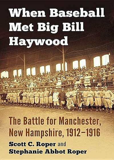 When Baseball Met Big Bill Haywood: The Battle for Manchester, New Hampshire, 1912-1916, Paperback