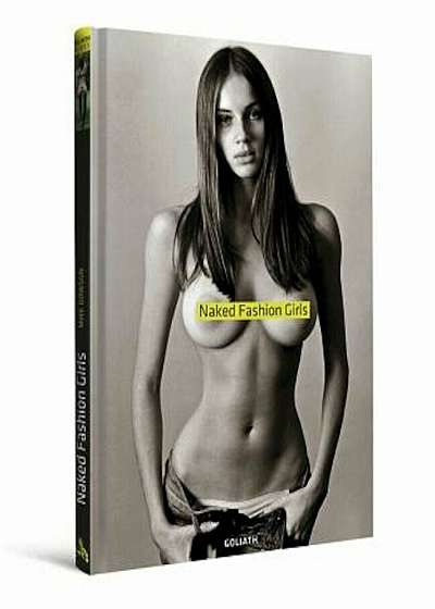 Naked Fashion Girls: Truly Beautiful & Sexy, Hardcover