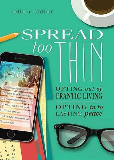 Spread Too Thin: Opting Out of Frantic Living. Opting in to Lasting Peace, Paperback