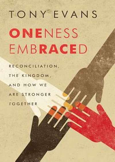 Oneness Embraced: Reconciliation, the Kingdom, and How We Are Stronger Together, Paperback