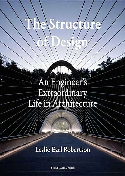 The Structure of Design: An Engineer's Extraordinary Life in Architecture, Hardcover