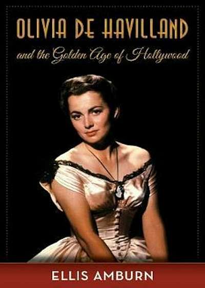 Olivia de Havilland and the Golden Age of Hollywood, Hardcover