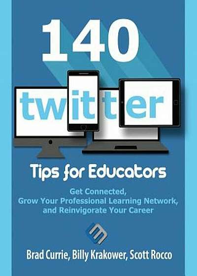140 Twitter Tips for Educators: Get Connected, Grow Your Professional Learning Network and Reinvigorate Your Career, Paperback