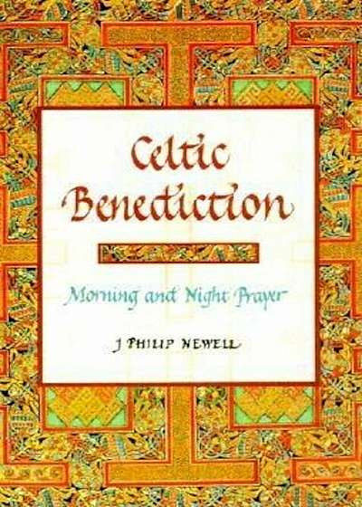 Celtic Benediction: Morning and Night Prayer, Hardcover