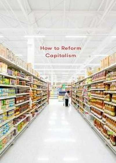 How to Reform Capitalism, Hardcover