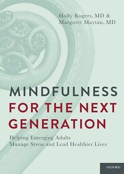 Mindfulness for the Next Generation: Helping Emerging Adults Manage Stress and Lead Healthier Lives, Paperback