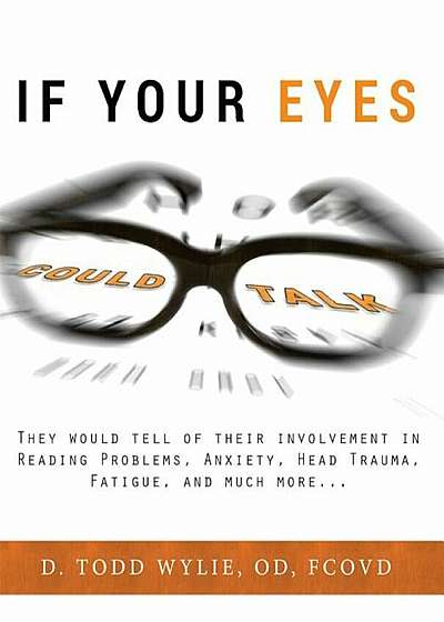 If Your Eyes Could Talk: They Would Tell of Their Involvement in Reading Problems, Anxiety, Head Trauma, Fatigue, and Much More..., Paperback