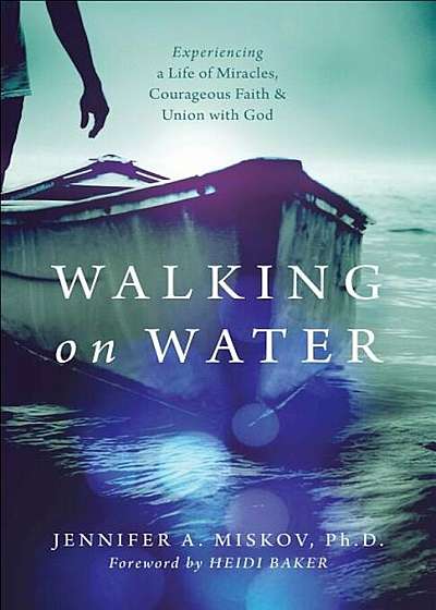 Walking on Water: Experiencing a Life of Miracles, Courageous Faith and Union with God, Paperback