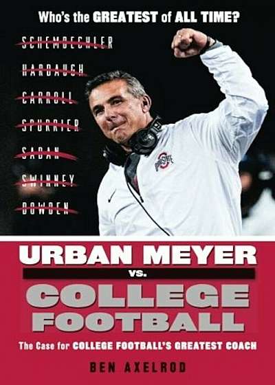 Urban Meyer vs. College Football: The Case for College Football's Greatest Coach, Paperback
