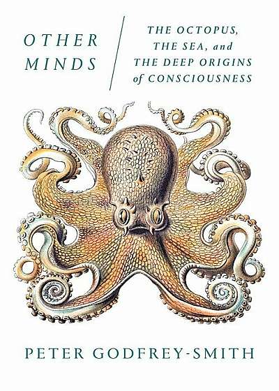 Other Minds: The Octopus, the Sea, and the Deep Origins of Consciousness, Paperback