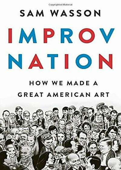 Improv Nation: How We Made a Great American Art, Hardcover