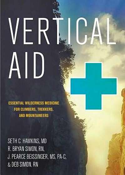 Vertical Aid: Essential Wilderness Medicine for Climbers, Trekkers, and Mountaineers, Paperback