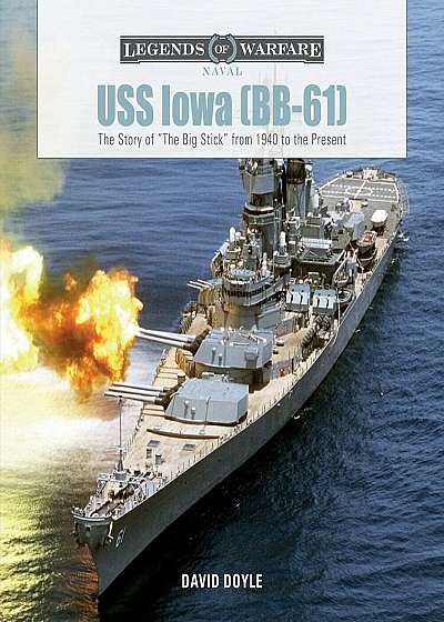 USS Iowa (BB-61): The Story of ''The Big Stick'' from 1940 to the Present, Hardcover