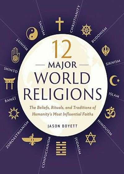 12 Major World Religions: The Beliefs, Rituals, and Traditions of Humanity's Most Influential Faiths, Paperback