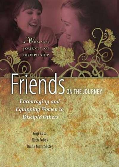 Friends on the Journey: Encouraging and Equipping Women to Disciple Others, Paperback