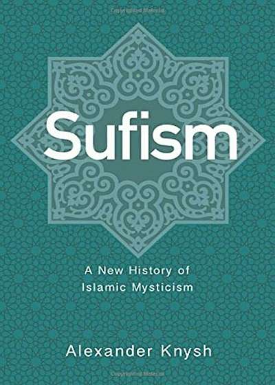 Sufism: A New History of Islamic Mysticism, Hardcover