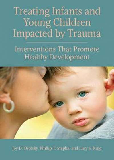Treating Infants and Young Children Impacted by Trauma: Interventions That Promote Healthy Development, Paperback