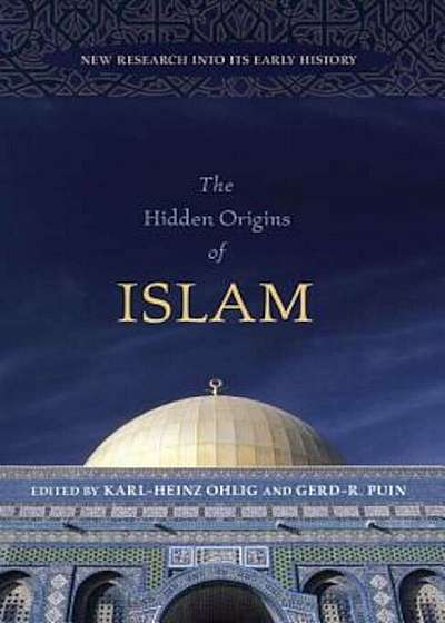 The Hidden Origins of Islam: New Research Into Its Early History, Hardcover