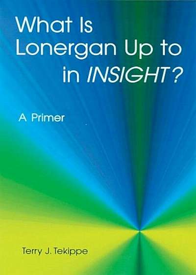 What Is Lonergan Up to in ''Insight''': A Primer, Paperback