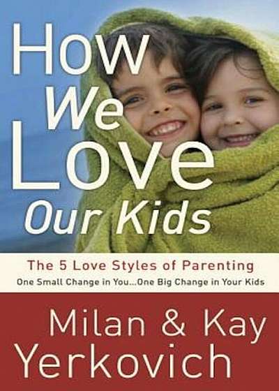 How We Love Our Kids: The 5 Love Styles of Parenting, Paperback