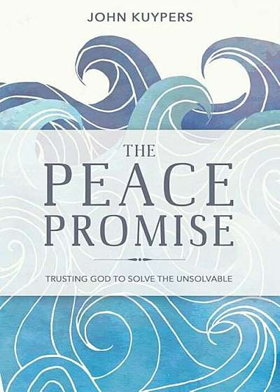 The Peace Promise: Trusting God to Solve the Unsolvable, Paperback