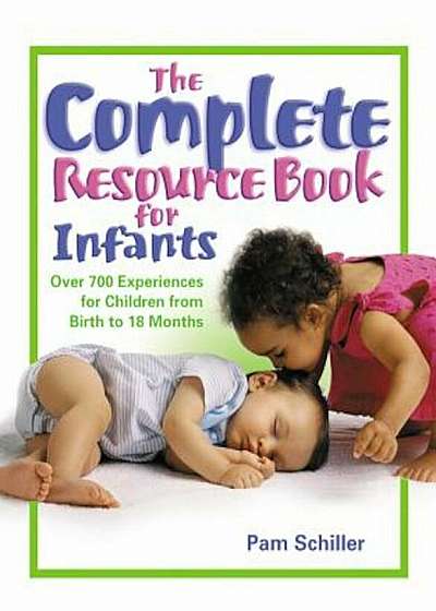 The Complete Resource Book for Infants: Over 700 Experiences for Children from Birth to 18 Months, Paperback