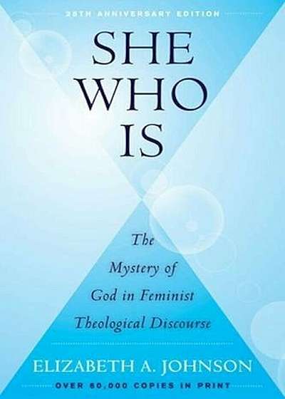 She Who Is: The Mystery of God in Feminist Theological Discourse, Paperback