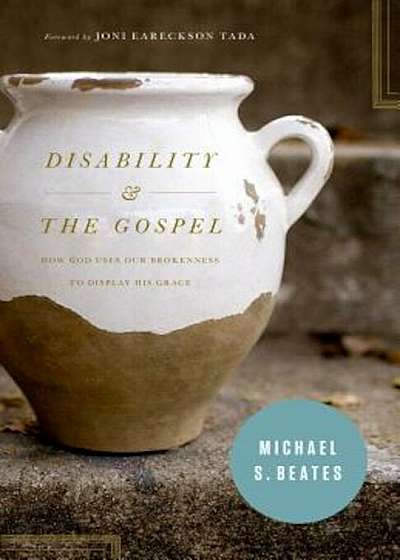 Disability & the Gospel: How God Uses Our Brokenness to Display His Grace, Paperback