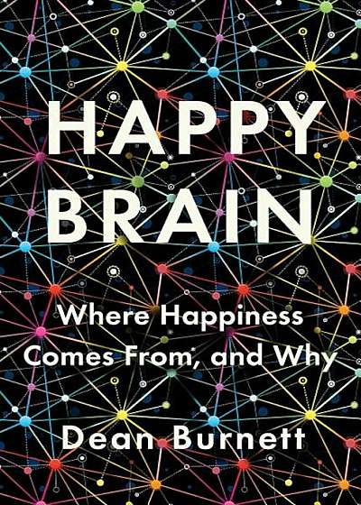 Happy Brain: Where Happiness Comes From, and Why, Hardcover
