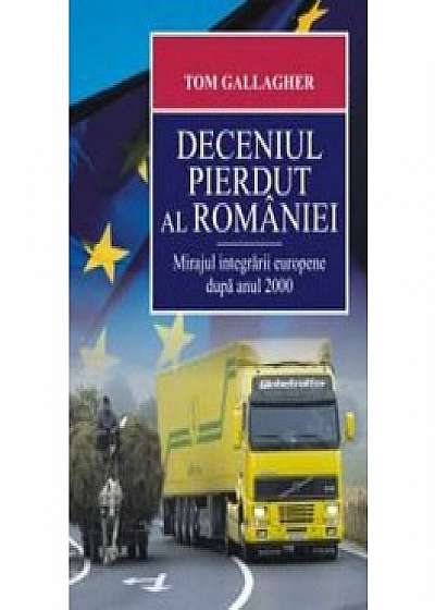 Deceniul pierdut al Romaniei. Mirajul integrarii europene dupa anul 2000