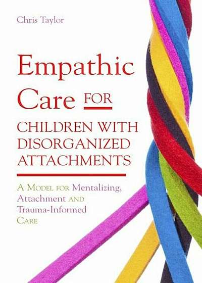 Empathic Care for Children with Disorganized Attachments, Paperback
