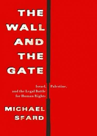 The Wall and the Gate: Israel, Palestine, and the Legal Battle for Human Rights, Hardcover